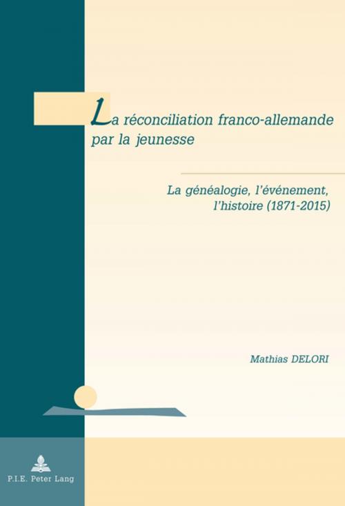 Cover of the book La réconciliation franco-allemande par la jeunesse by Mathias Delori, Peter Lang
