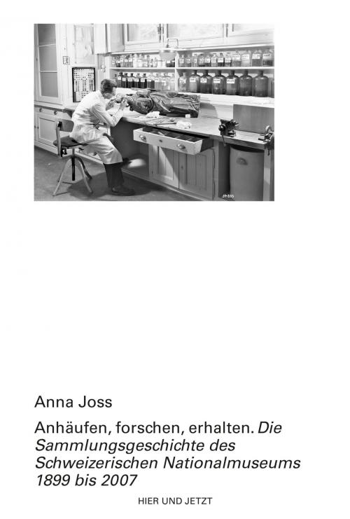 Cover of the book Anhäufen, forschen, erhalten by Anna Joss, Hier und Jetzt