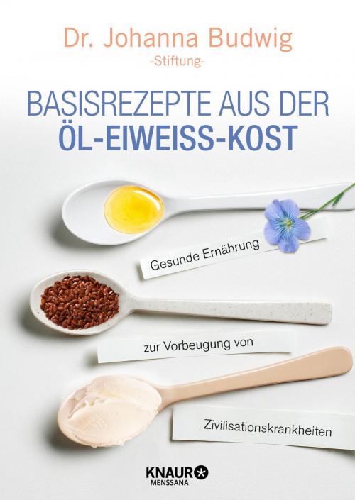 Cover of the book Basisrezepte aus der Öl-Eiweiß-Kost by Dr. Johanna Budwig-Stiftung, Knaur MensSana eBook