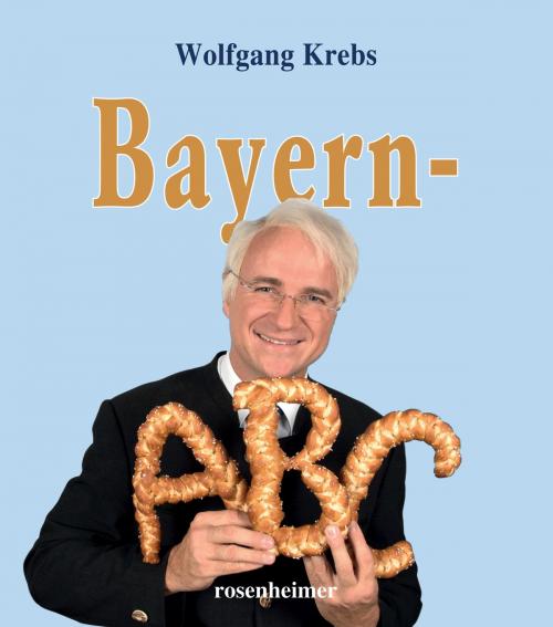 Cover of the book Bayern-ABC by Wolfgang Krebs, Rosenheimer Verlagshaus