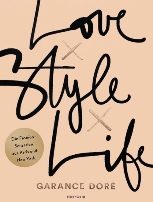 Cover of the book Love x Style x Life by Garance Doré, Mosaik