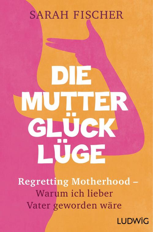 Cover of the book Die Mutterglück-Lüge by Sarah Fischer, Ludwig Buchverlag