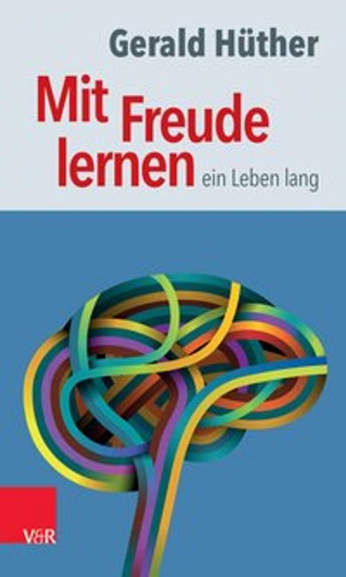 Cover of the book Mit Freude lernen – ein Leben lang by Gerald Hüther, Vandenhoeck & Ruprecht
