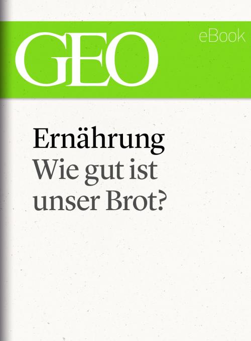 Cover of the book Ernährung: Wie gut ist unser Brot (GEO eBook Single) by , GEO