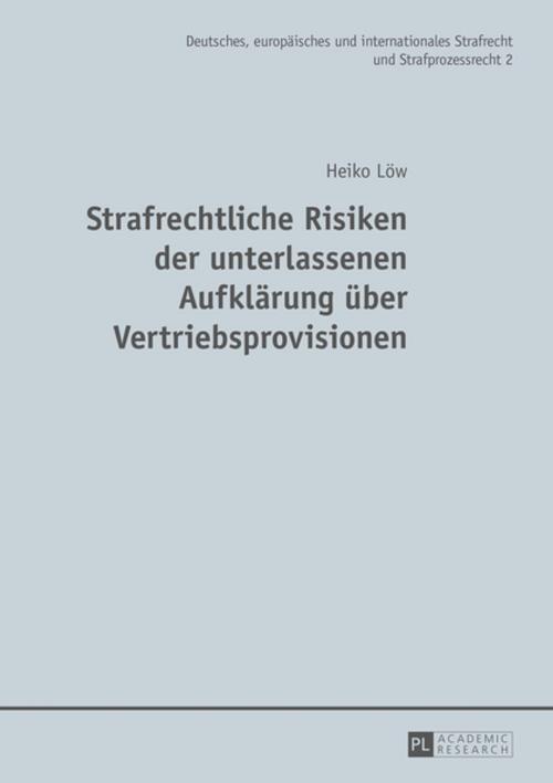 Cover of the book Strafrechtliche Risiken der unterlassenen Aufklaerung ueber Vertriebsprovisionen by Heiko Löw, Peter Lang