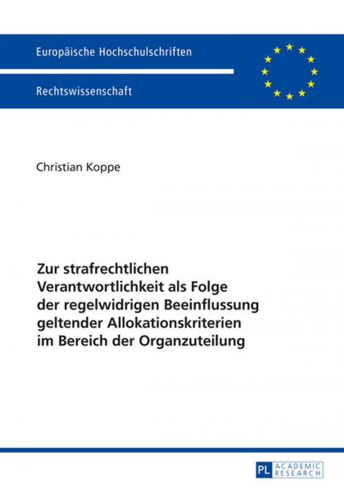 Cover of the book Zur strafrechtlichen Verantwortlichkeit als Folge der regelwidrigen Beeinflussung geltender Allokationskriterien im Bereich der Organzuteilung by Christian Koppe, Peter Lang