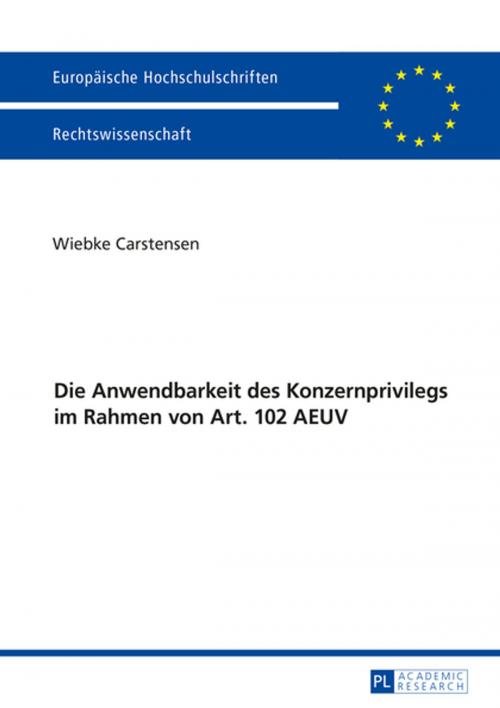 Cover of the book Die Anwendbarkeit des Konzernprivilegs im Rahmen von Art. 102 AEUV by Wiebke Carstensen, Peter Lang