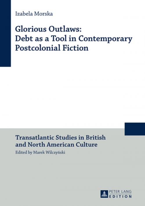 Cover of the book Glorious Outlaws: Debt as a Tool in Contemporary Postcolonial Fiction by Izabela Morska, Peter Lang
