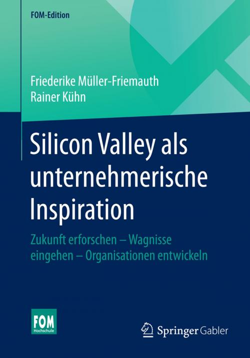 Cover of the book Silicon Valley als unternehmerische Inspiration by Friederike Müller-Friemauth, Rainer Kühn, Springer Fachmedien Wiesbaden