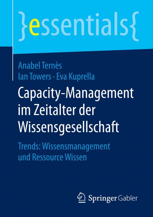 Cover of the book Capacity-Management im Zeitalter der Wissensgesellschaft by Anabel Ternès, Ian Towers, Eva Kuprella, Springer Fachmedien Wiesbaden
