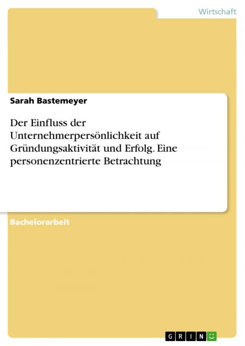 Cover of the book Der Einfluss der Unternehmerpersönlichkeit auf Gründungsaktivität und Erfolg. Eine personenzentrierte Betrachtung by Sarah Bastemeyer, GRIN Verlag