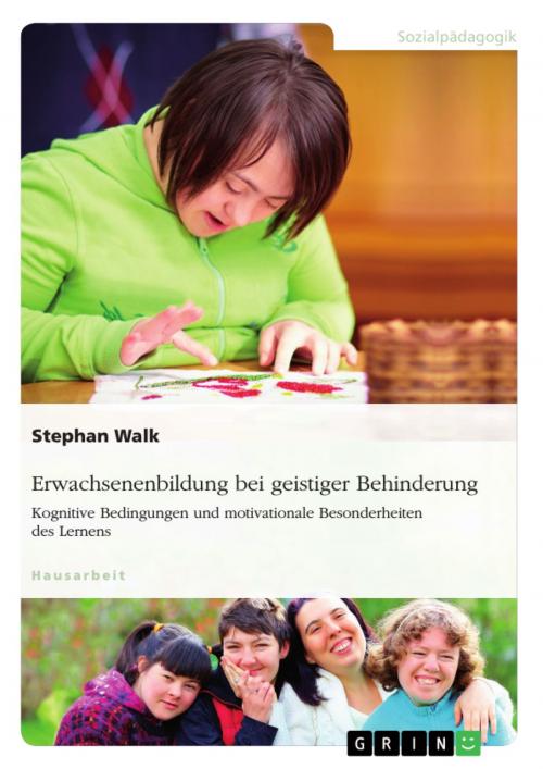 Cover of the book Erwachsenenbildung bei geistiger Behinderung. Kognitive Bedingungen und motivationale Besonderheiten des Lernens by Stephan Walk, GRIN Verlag