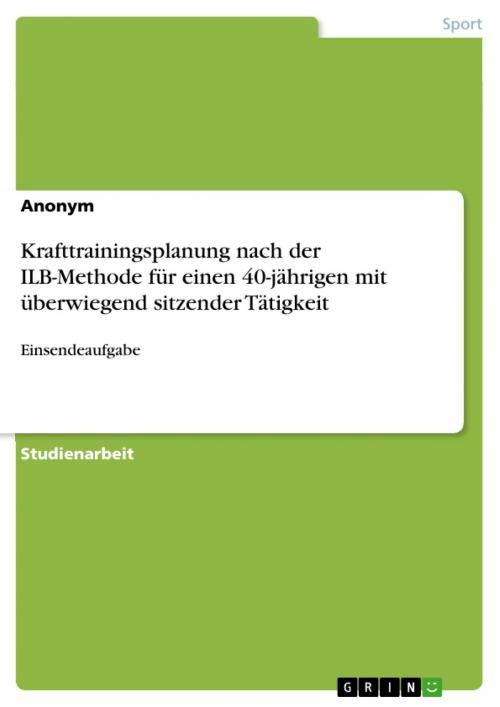 Cover of the book Krafttrainingsplanung nach der ILB-Methode für einen 40-jährigen mit überwiegend sitzender Tätigkeit by Anonym, GRIN Verlag