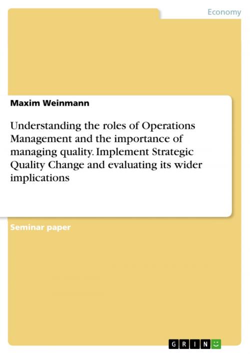 Cover of the book Understanding the roles of Operations Management and the importance of managing quality. Implement Strategic Quality Change and evaluating its wider implications by Maxim Weinmann, GRIN Verlag