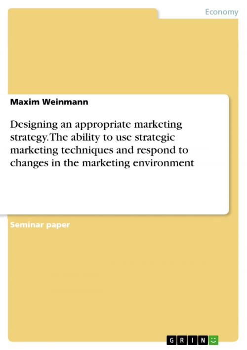 Cover of the book Designing an appropriate marketing strategy. The ability to use strategic marketing techniques and respond to changes in the marketing environment by Maxim Weinmann, GRIN Publishing