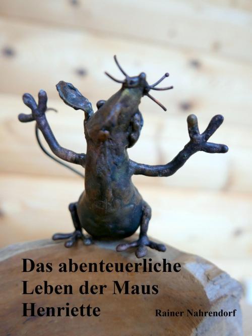 Cover of the book Das abenteuerliche Leben der Maus Henriette by Rainer Nahrendorf, epubli