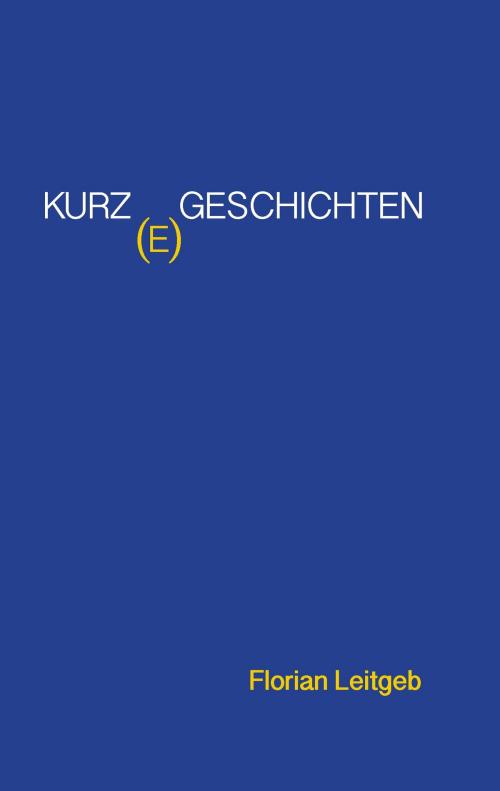 Cover of the book Kurz(e) Geschichten by Florian Leitgeb, Books on Demand
