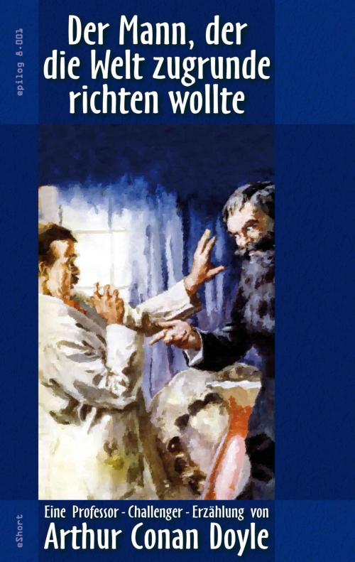 Cover of the book Der Mann, der die Welt zugrunde richten wollte by Arthur Conan Doyle, Ronald Hoppe, BoD E-Short