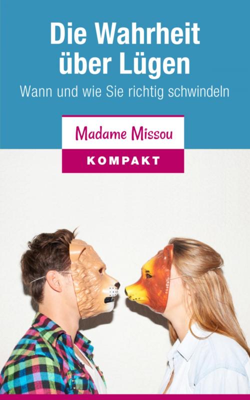 Cover of the book Die Wahrheit über Lügen - Wann und wie Sie richtig schwindeln by Madame Missou, BookRix
