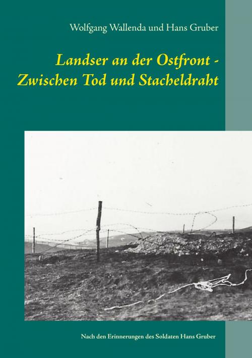 Cover of the book Landser an der Ostfront - Zwischen Tod und Stacheldraht by Wolfgang Wallenda, Hans Gruber, Books on Demand