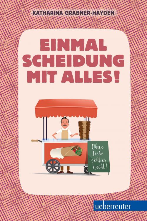 Cover of the book Einmal Scheidung mit alles! by Katharina Grabner-Hayden, Carl Ueberreuter Verlag GmbH