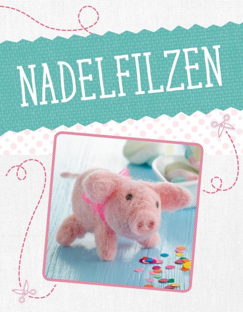 Cover of the book Nadelfilzen by creativetoday/C. Rückel, Naumann & Göbel Verlag