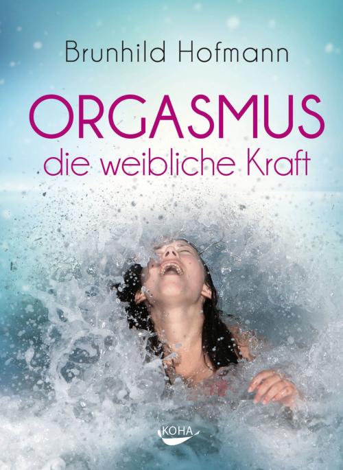 Cover of the book Orgasmus - die weibliche Kraft by Brunhild Hofmann, Koha Verlag