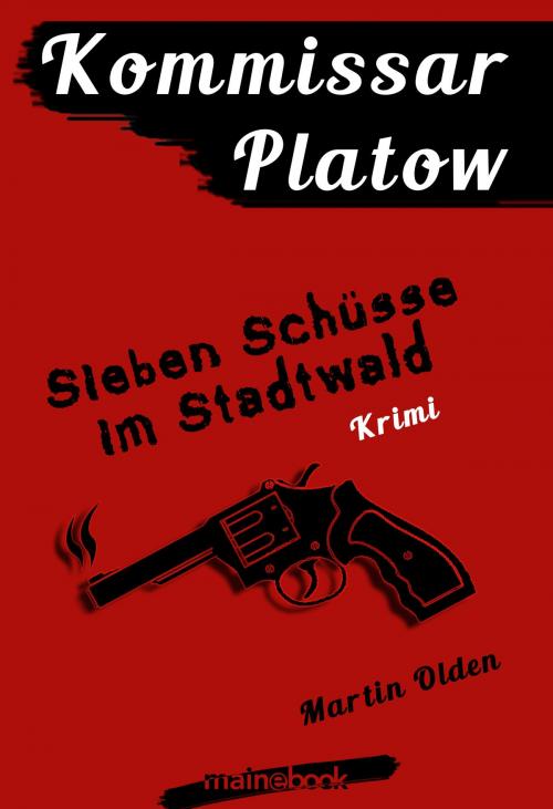 Cover of the book Kommissar Platow, Band 1: Sieben Schüsse im Stadtwald by Martin Olden, mainebook Verlag