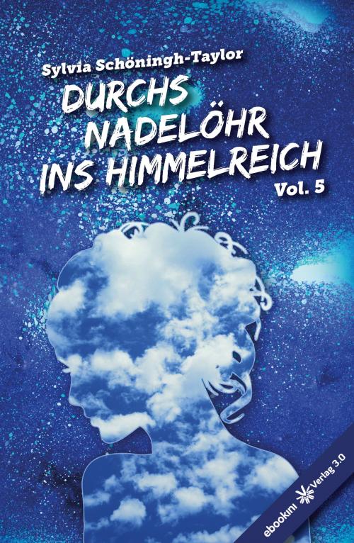 Cover of the book Durchs Nadelöhr ins Himmelreich Vol. 5 by Sylvia Schöningh-Taylor, Verlag 3.0 Zsolt Majsai