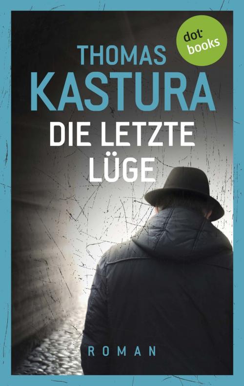 Cover of the book Die letzte Lüge by Thomas Kastura, dotbooks GmbH