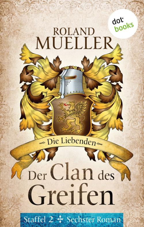Cover of the book Der Clan des Greifen - Staffel II. Sechster Roman: Die Liebenden by Roland Mueller, dotbooks GmbH