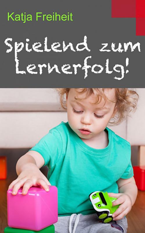 Cover of the book Spielend zum Lernerfolg! by Katja Freiheit, YOUPublish