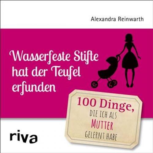 Cover of the book Wasserfeste Stifte hat der Teufel erfunden by Alexandra Reinwarth, riva Verlag