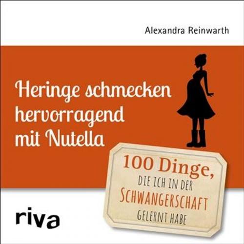 Cover of the book Heringe schmecken hervorragend mit Nutella by Alexandra Reinwarth, riva Verlag