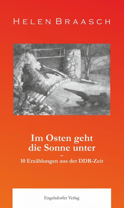 Cover of the book Im Osten geht die Sonne unter: 10 Erzählungen aus der DDR-Zeit by Helen Braasch, Engelsdorfer Verlag