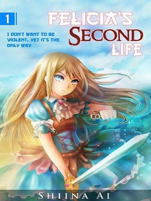 Cover of the book Felicia's Second Life Volume 1 by Shiina Ai, XinXii-GD Publishing