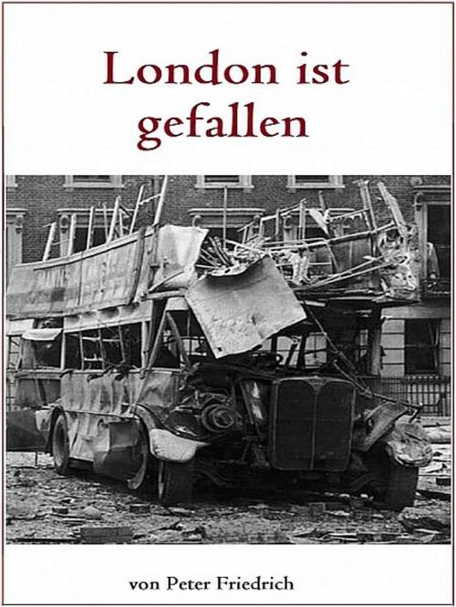Cover of the book London ist gefallen by Peter Friedrich, XinXii-GD Publishing