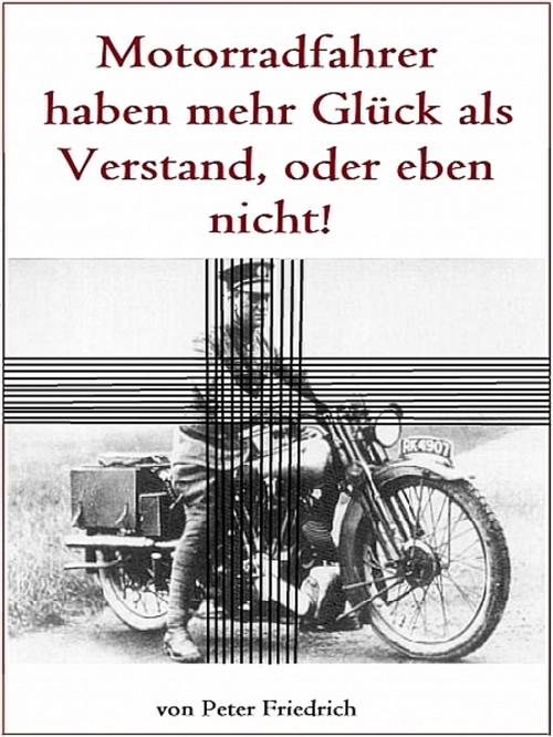 Cover of the book Motorradfahrer haben entweder mehr Glück als Verstand by Peter Friedrich, XinXii-GD Publishing