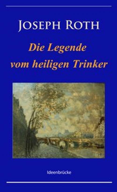 Cover of the book Die Legende vom heiligen Trinker by Joseph Roth, Ideenbrücke Verlag