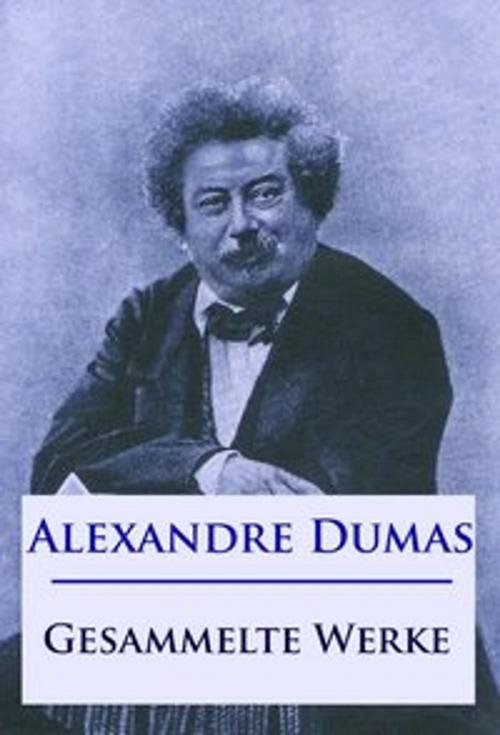Cover of the book Alexandre Dumas - Gesammelte Werke by Alexandre Dumas, Ideenbrücke Verlag