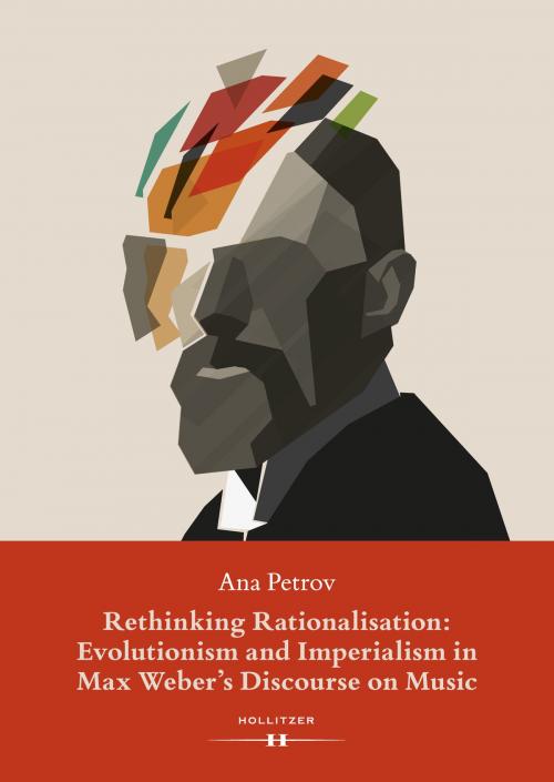Cover of the book Rethinking Rationalisation: Evolutionism and Imperialism in Max Weber's Discourse on Music. by Ana Petrov, Hollitzer Wissenschaftsverlag