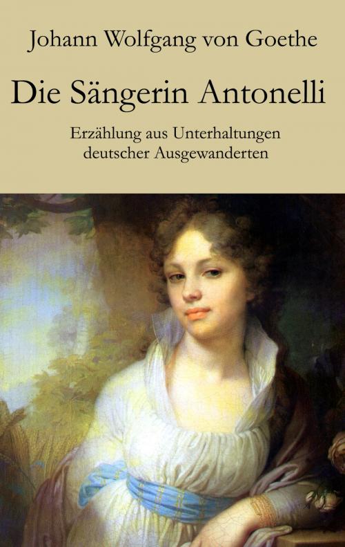 Cover of the book Die Sängerin Antonelli by Johann Wolfgang von Goethe, Der Drehbuchverlag