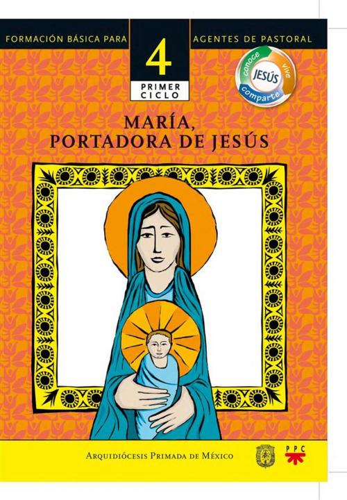 Cover of the book Manual 4. María, portadora de Jesús by Arquidiócesis de México, PPC Editorial - Arquidiócesis de México