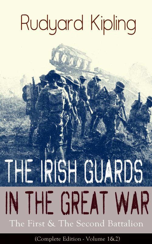 Cover of the book The Irish Guards in the Great War: The First & The Second Battalion (Complete Edition - Volume 1&2) by Rudyard Kipling, e-artnow