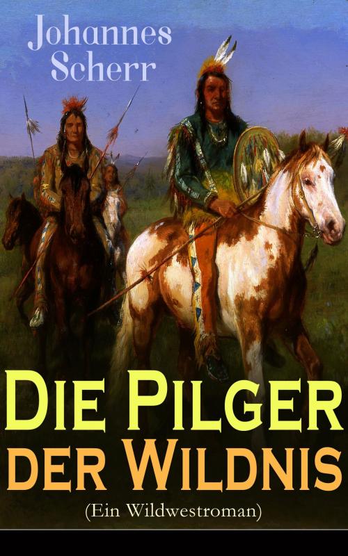 Cover of the book Die Pilger der Wildnis (Ein Wildwestroman) by Johannes Scherr, e-artnow