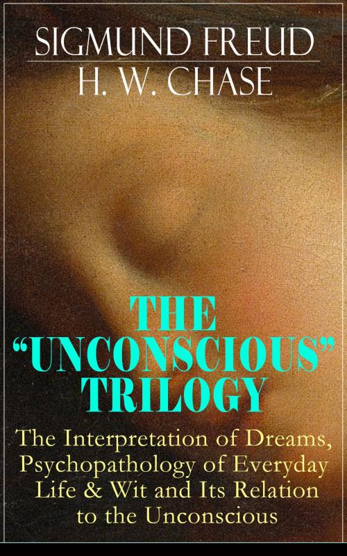 Cover of the book THE "UNCONSCIOUS" TRILOGY: The Interpretation of Dreams, Psychopathology of Everyday Life & Wit and Its Relation to the Unconscious by Sigmund Freud, H. W. Chase, e-artnow