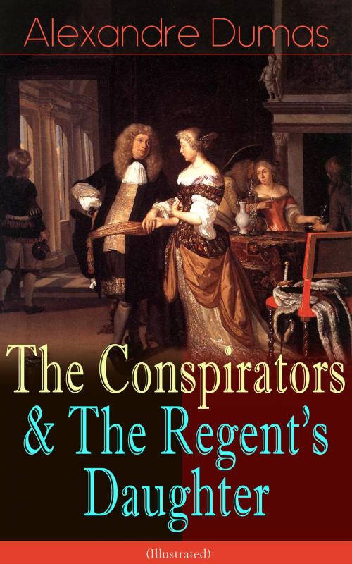 Cover of the book The Conspirators & The Regent's Daughter (Illustrated) by Alexandre Dumas, e-artnow