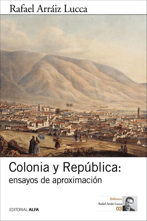 Cover of the book Colonia y República: ensayos de aproximación by Rafael Arráiz Lucca, Editorial Alfa