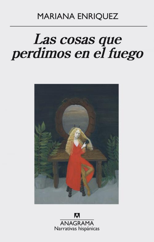 Cover of the book Las cosas que perdimos en el fuego by Mariana Enriquez, Editorial Anagrama