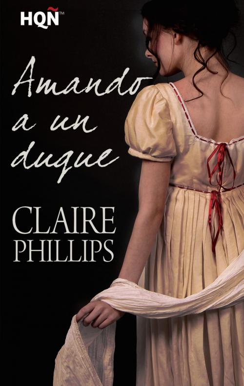Cover of the book Amando a un duque by Claire Phillips, Harlequin, una división de HarperCollins Ibérica, S.A.